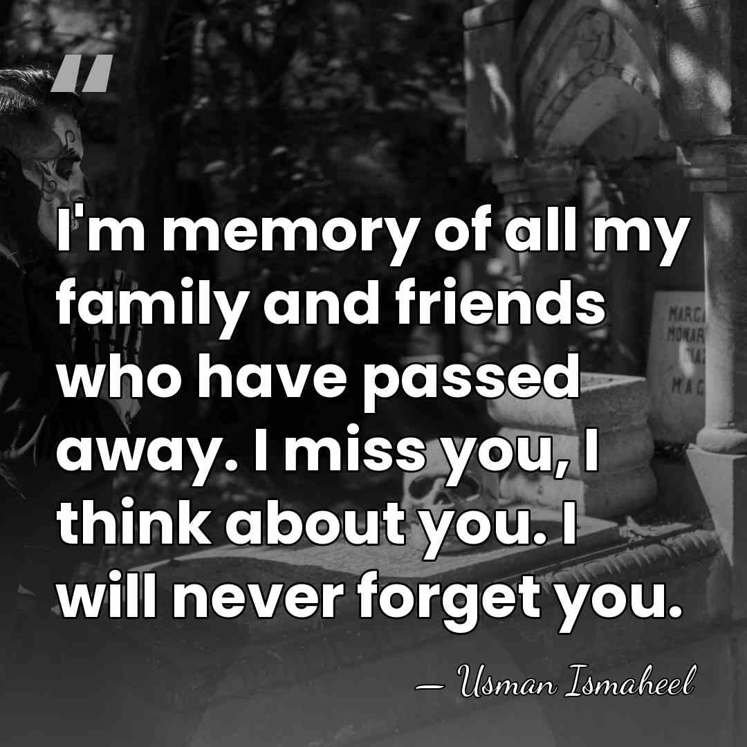 I'm memory of all my family and friends who have passed away.&hellip; - Usman Ismaheel