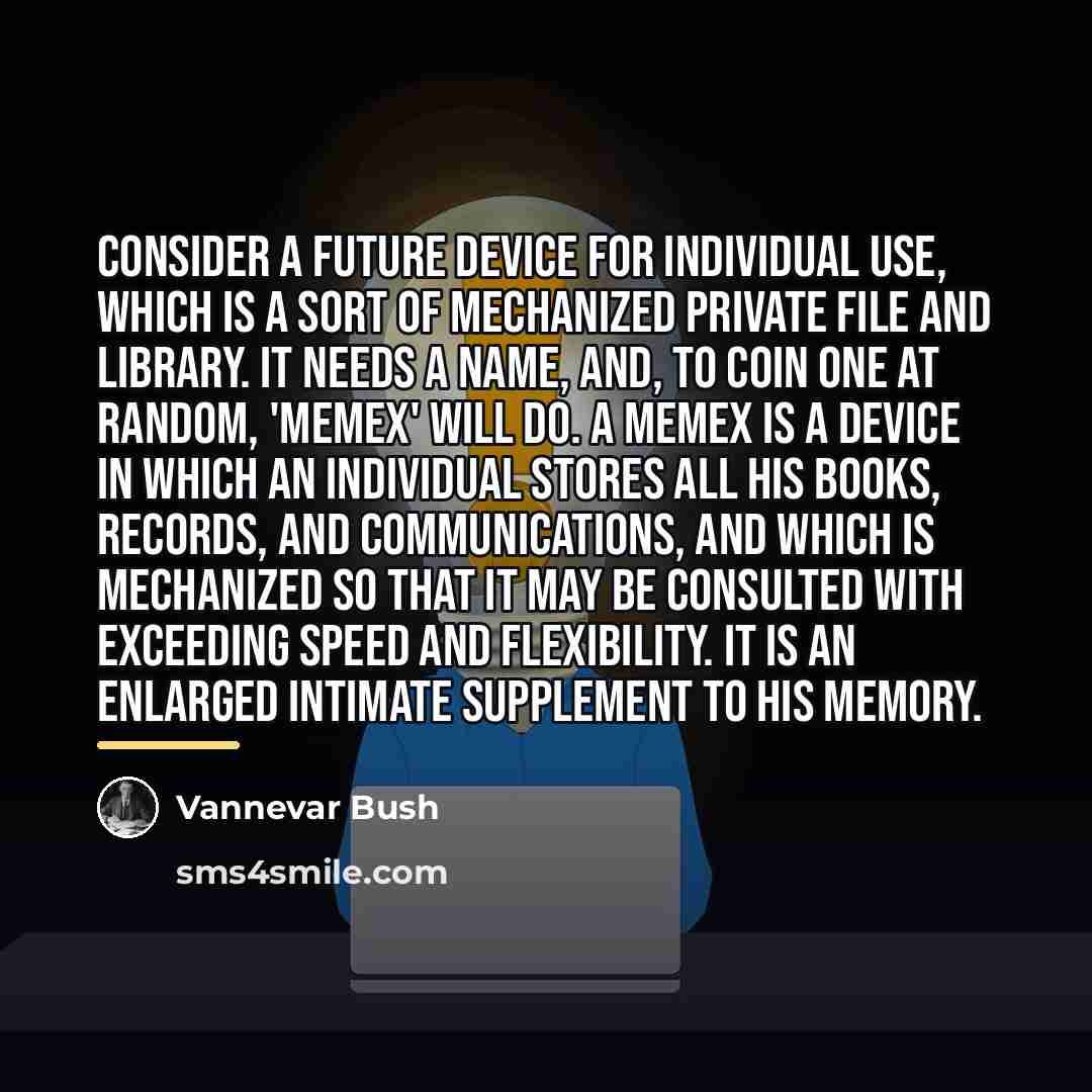 “Consider a future device for individual use, which is a…” quote by Vannevar Bush