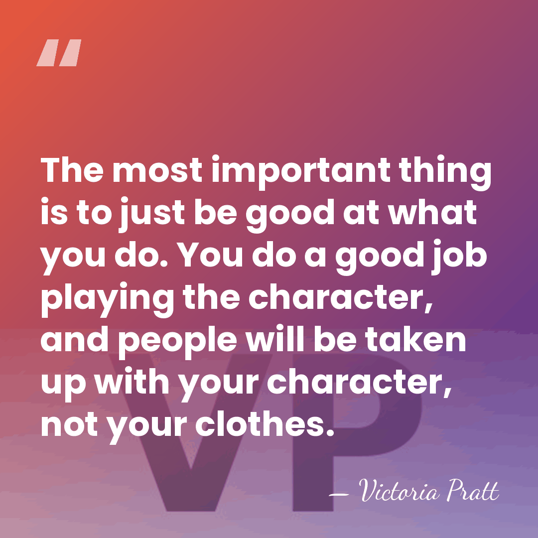 The most important thing is to just be good at what you&hellip; - Victoria Pratt