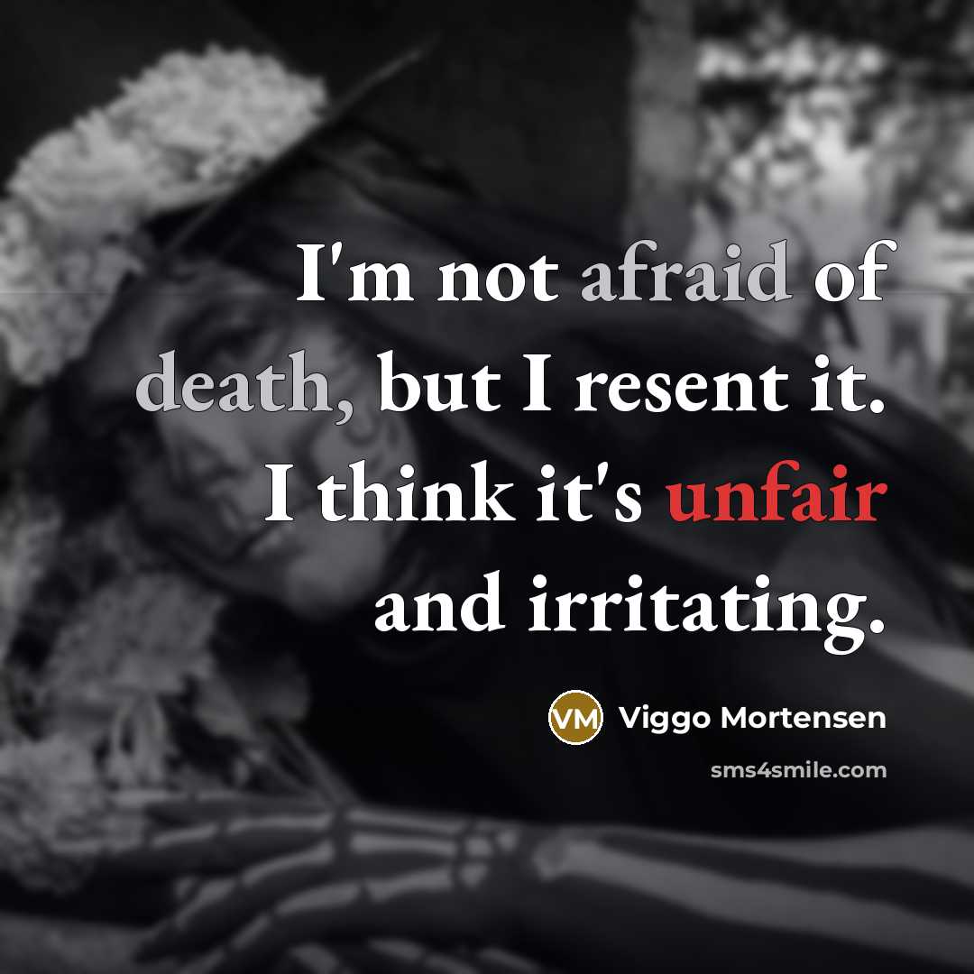 “I'm not afraid of death, but I resent it. I…” quote by Viggo Mortensen