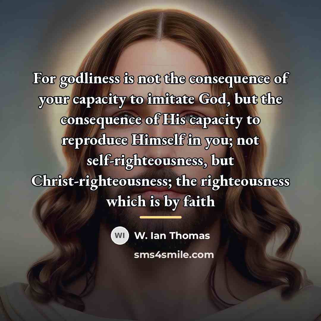 “For godliness is not the consequence of your capacity to…” quote by W. Ian Thomas