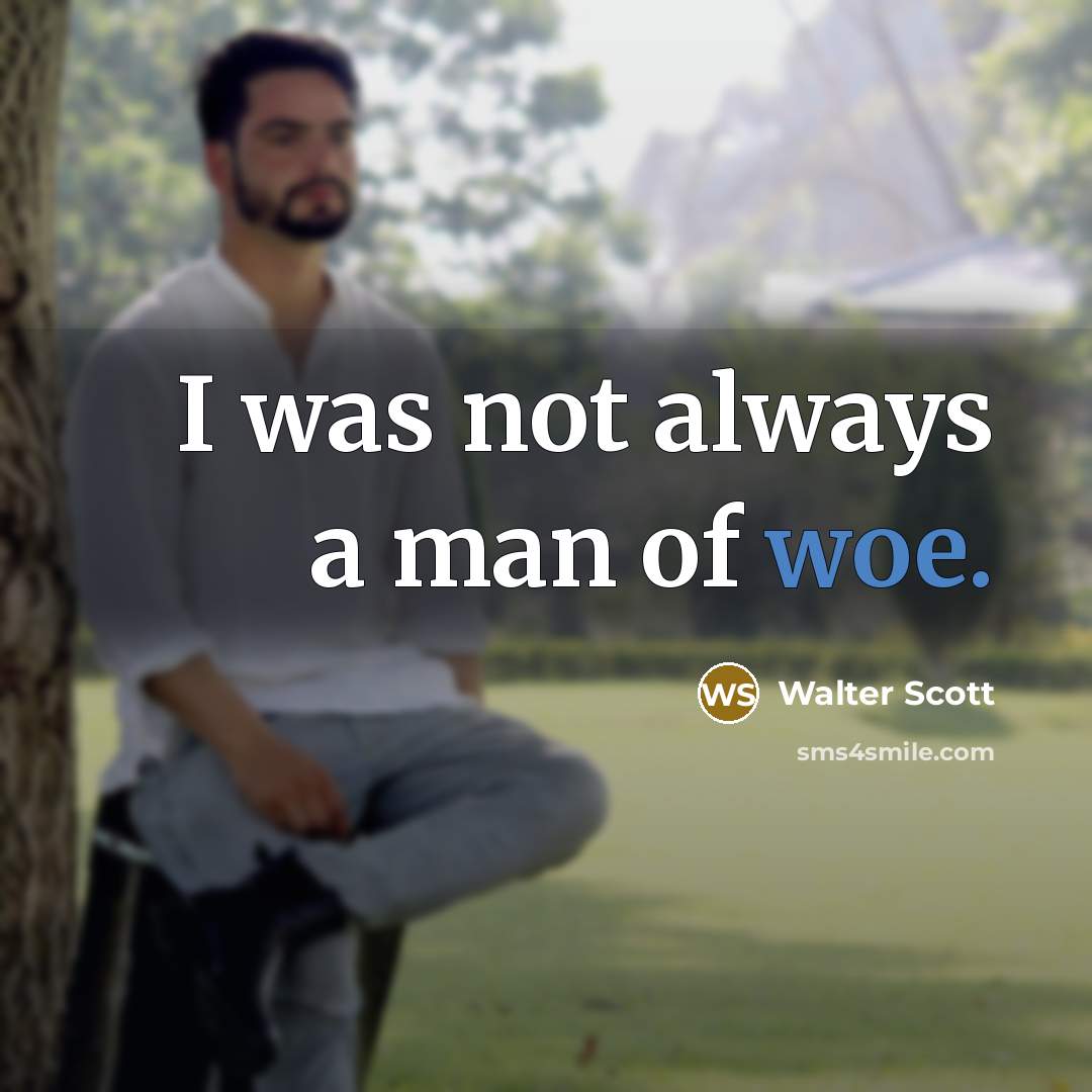 “I was not always a man of woe.…” quote by Walter Scott