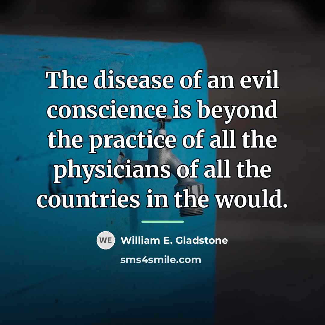 “The disease of an evil conscience is beyond the practice…” quote by William E. Gladstone