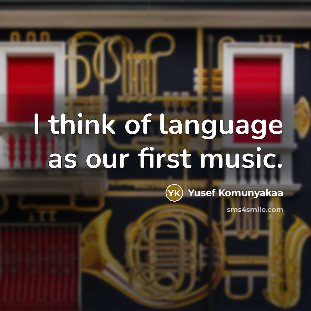 “I think of language as our first music.…” quote by Yusef Komunyakaa