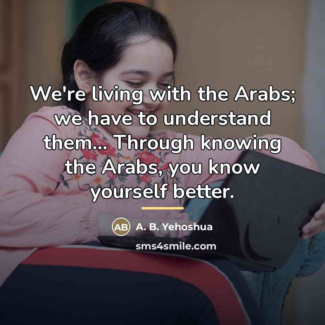 “We're living with the Arabs; we have to understand them...…” quote by A. B. Yehoshua