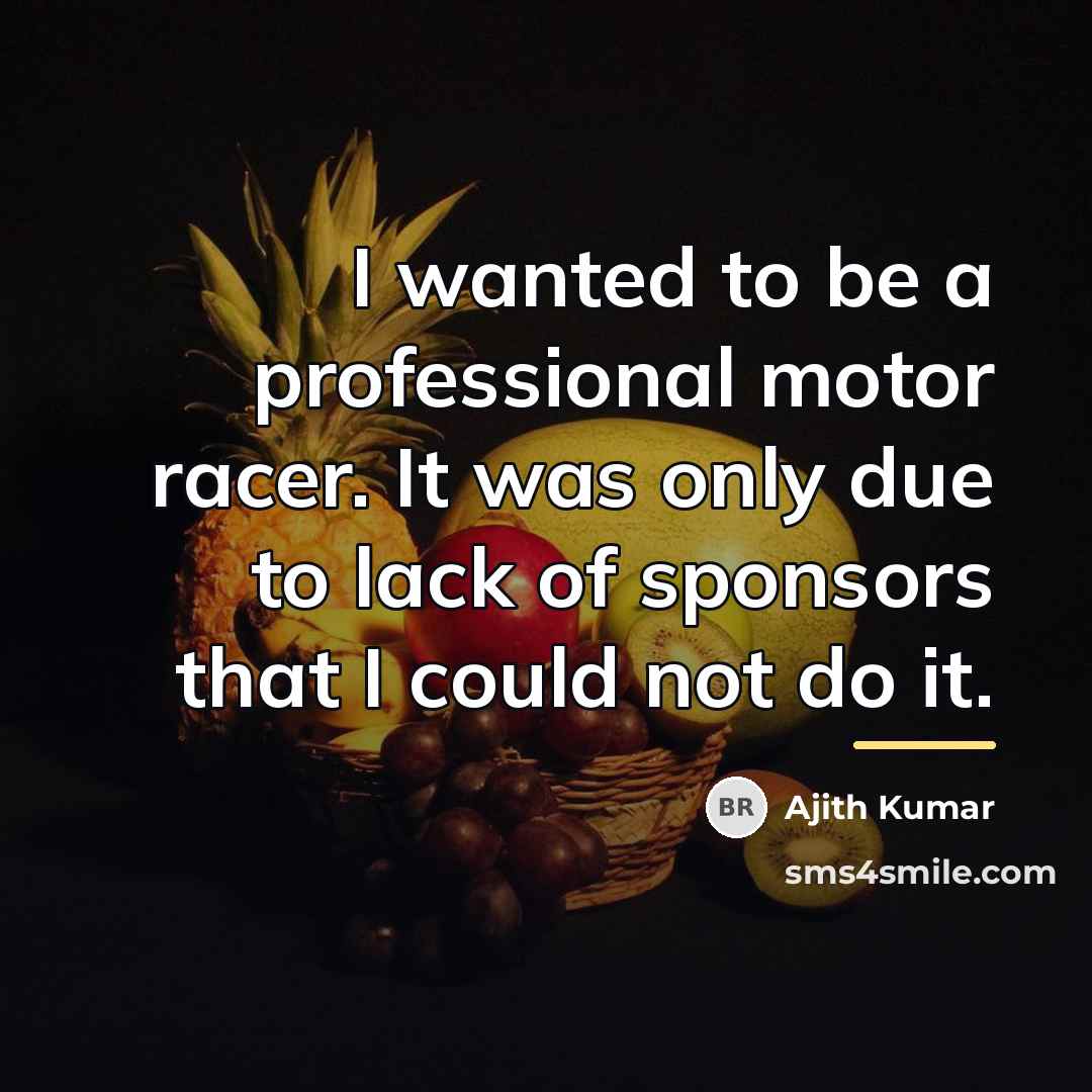 “I wanted to be a professional motor racer. It was…” quote by Ajith Kumar