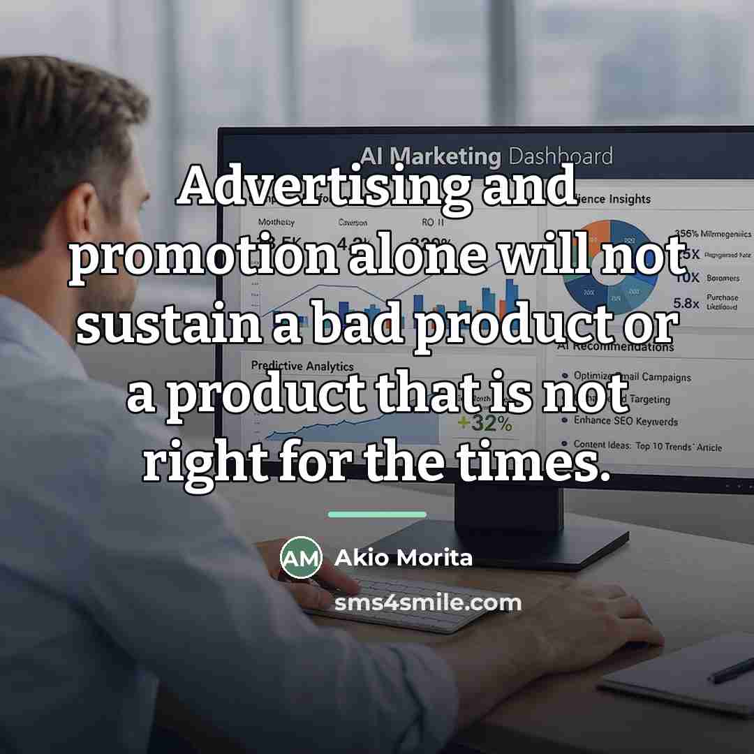 “Advertising and promotion alone will not sustain a bad product…” quote by Akio Morita