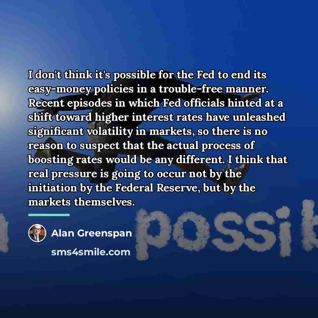 “I don't think it's possible for the Fed to end…” quote by Alan Greenspan