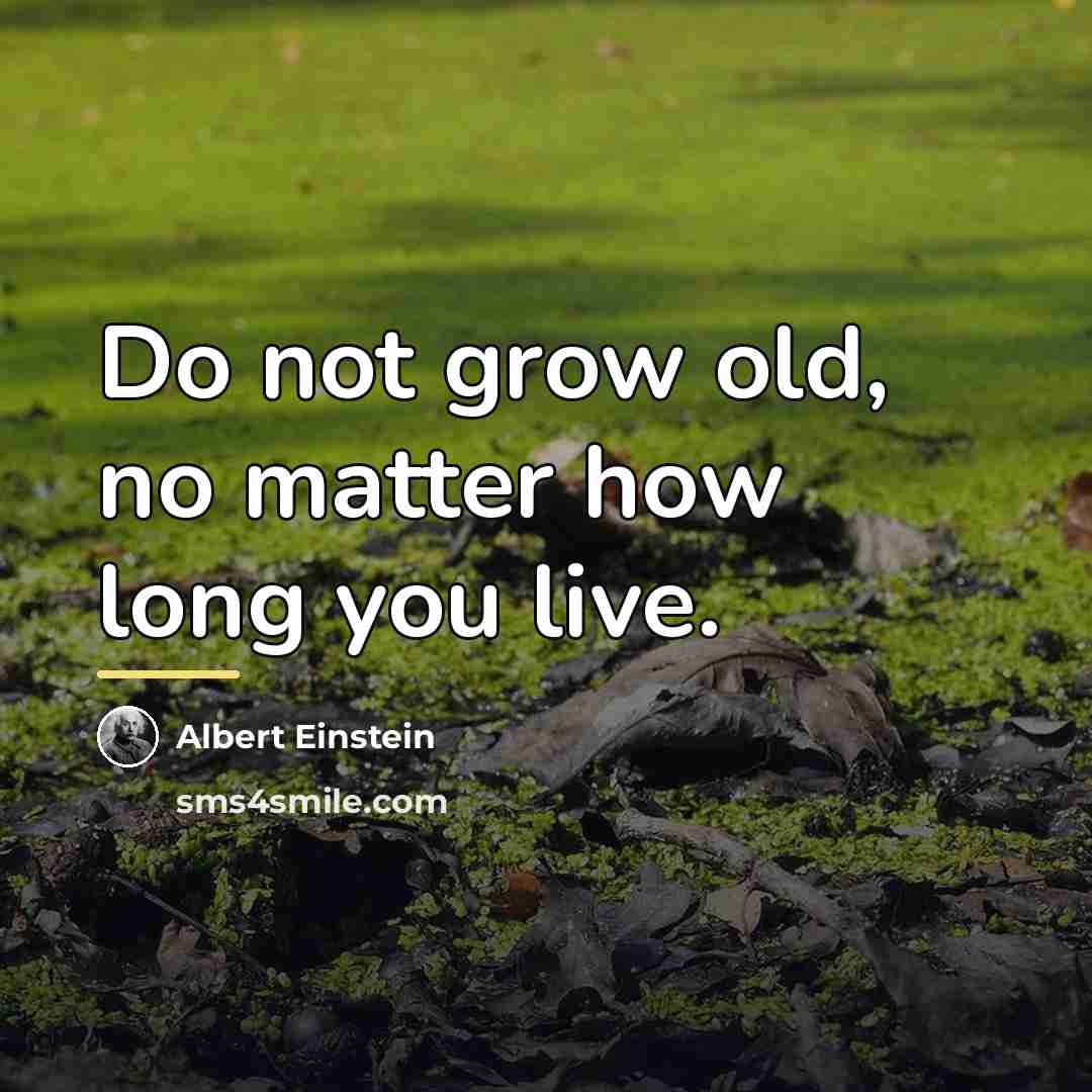 “Do not grow old, no matter how long you live.…” quote by Albert Einstein