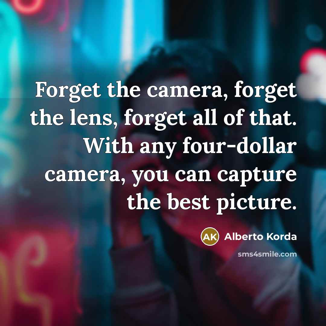 “Forget the camera, forget the lens, forget all of that.…” quote by Alberto Korda