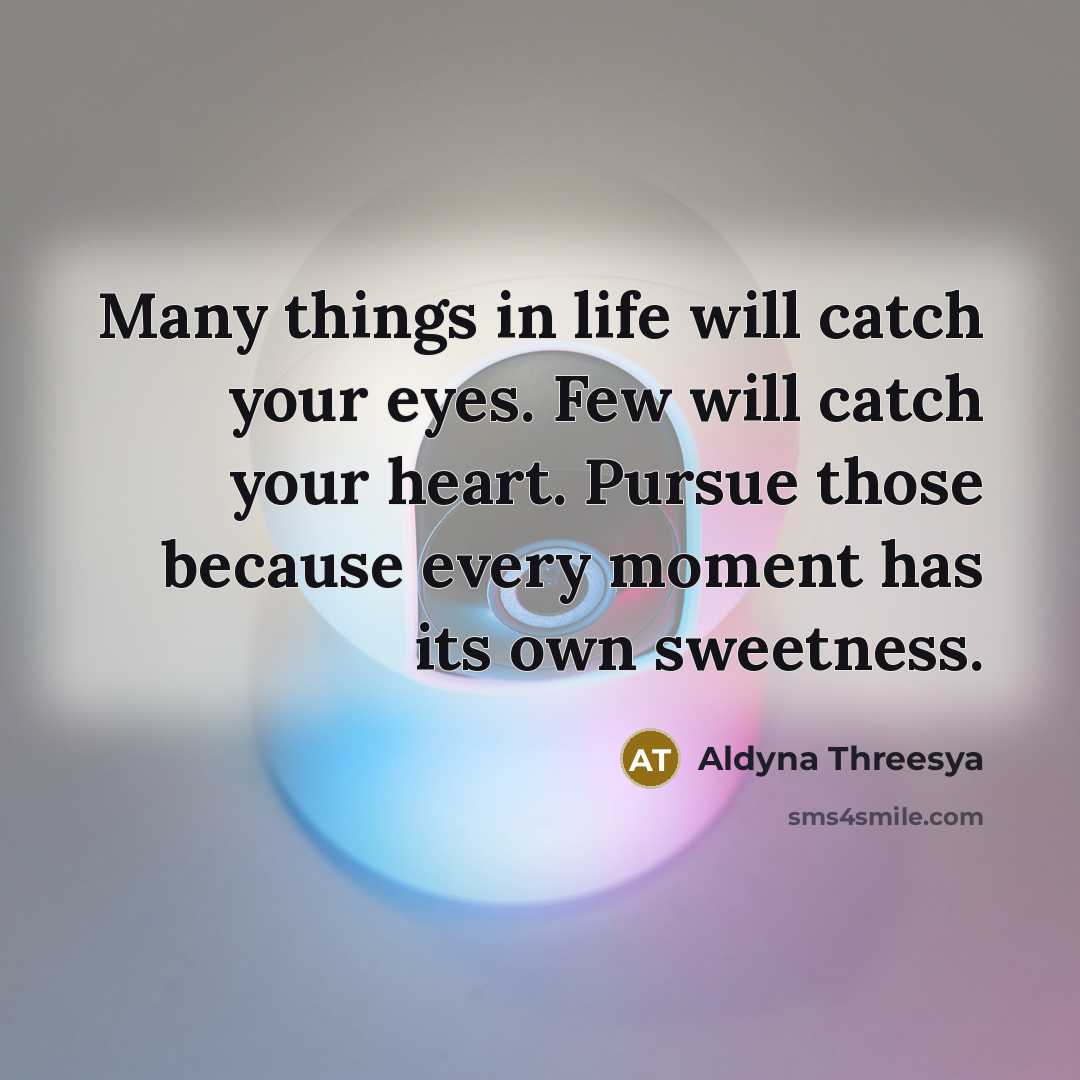 “Many things in life will catch your eyes. Few will…” quote by Aldyna Threesya