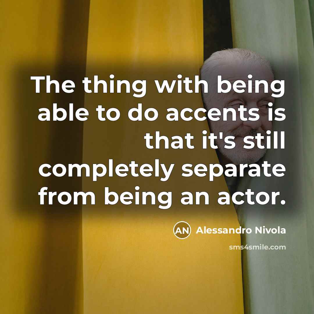 “The thing with being able to do accents is that…” quote by Alessandro Nivola