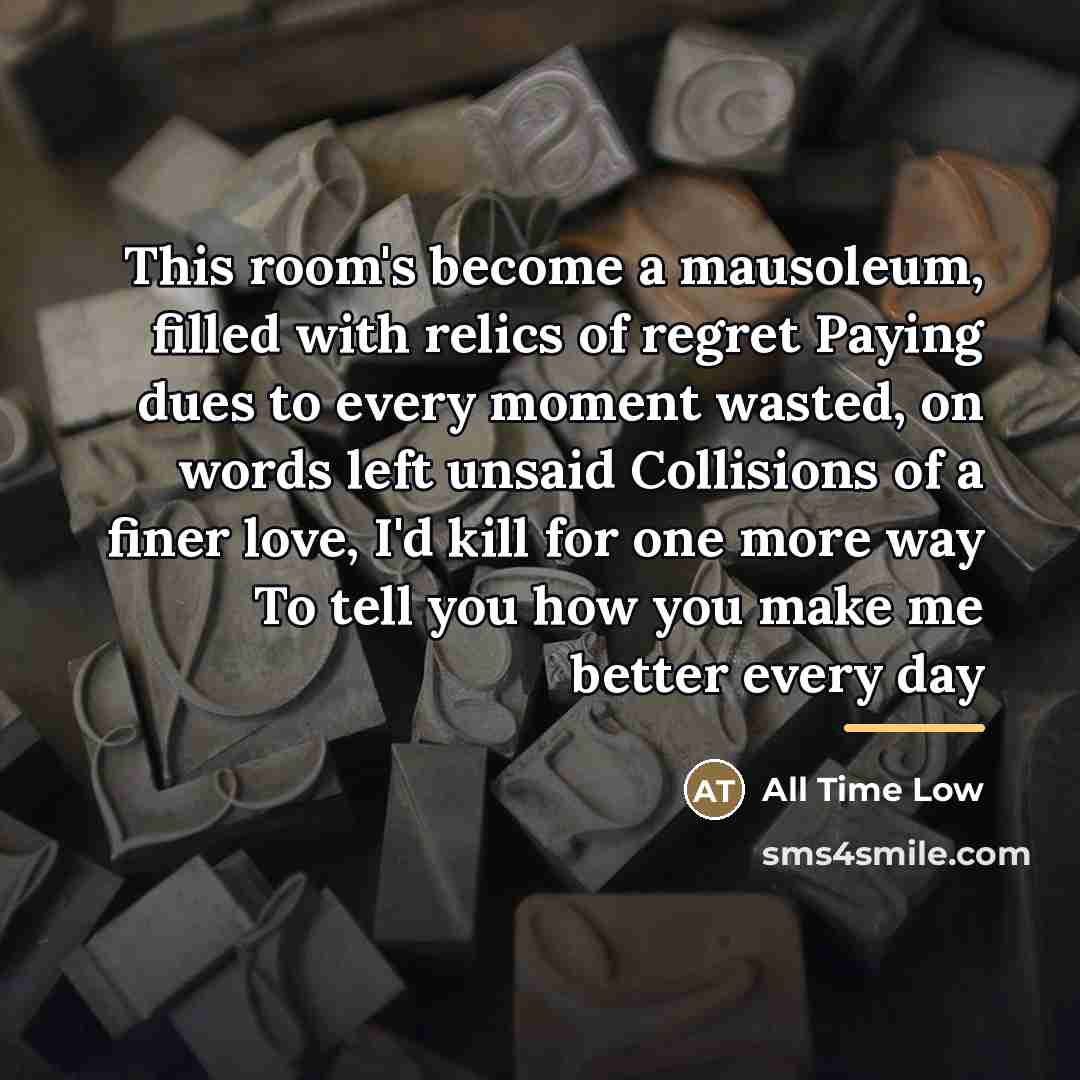 “This room's become a mausoleum, filled with relics of regret…” quote by All Time Low