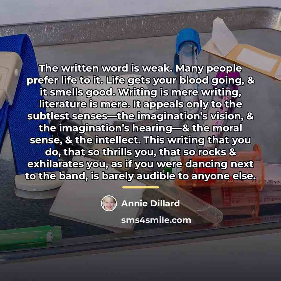 “The written word is weak. Many people prefer life to…” quote by Annie Dillard