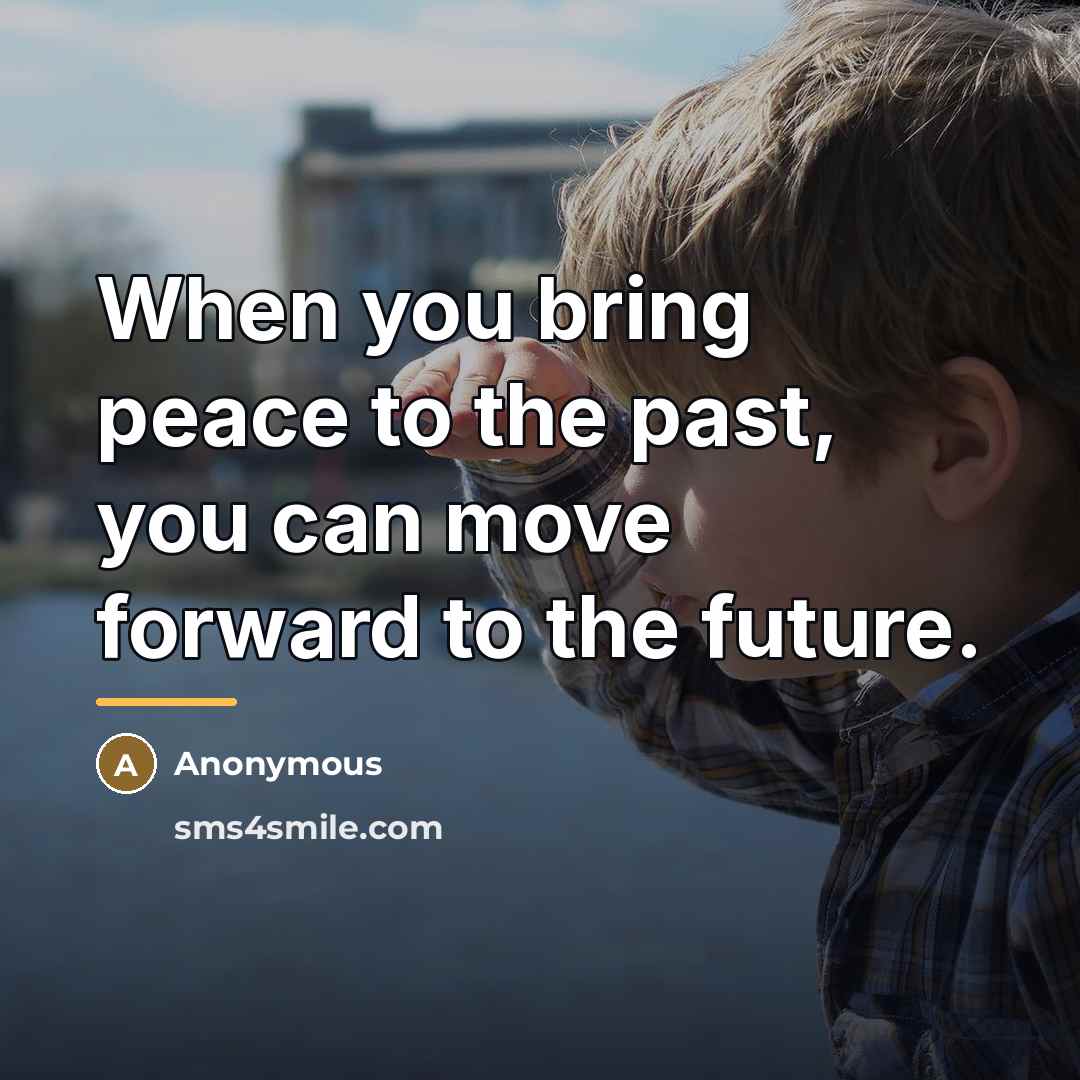 “When you bring peace to the past, you can move…” quote by Anonymous