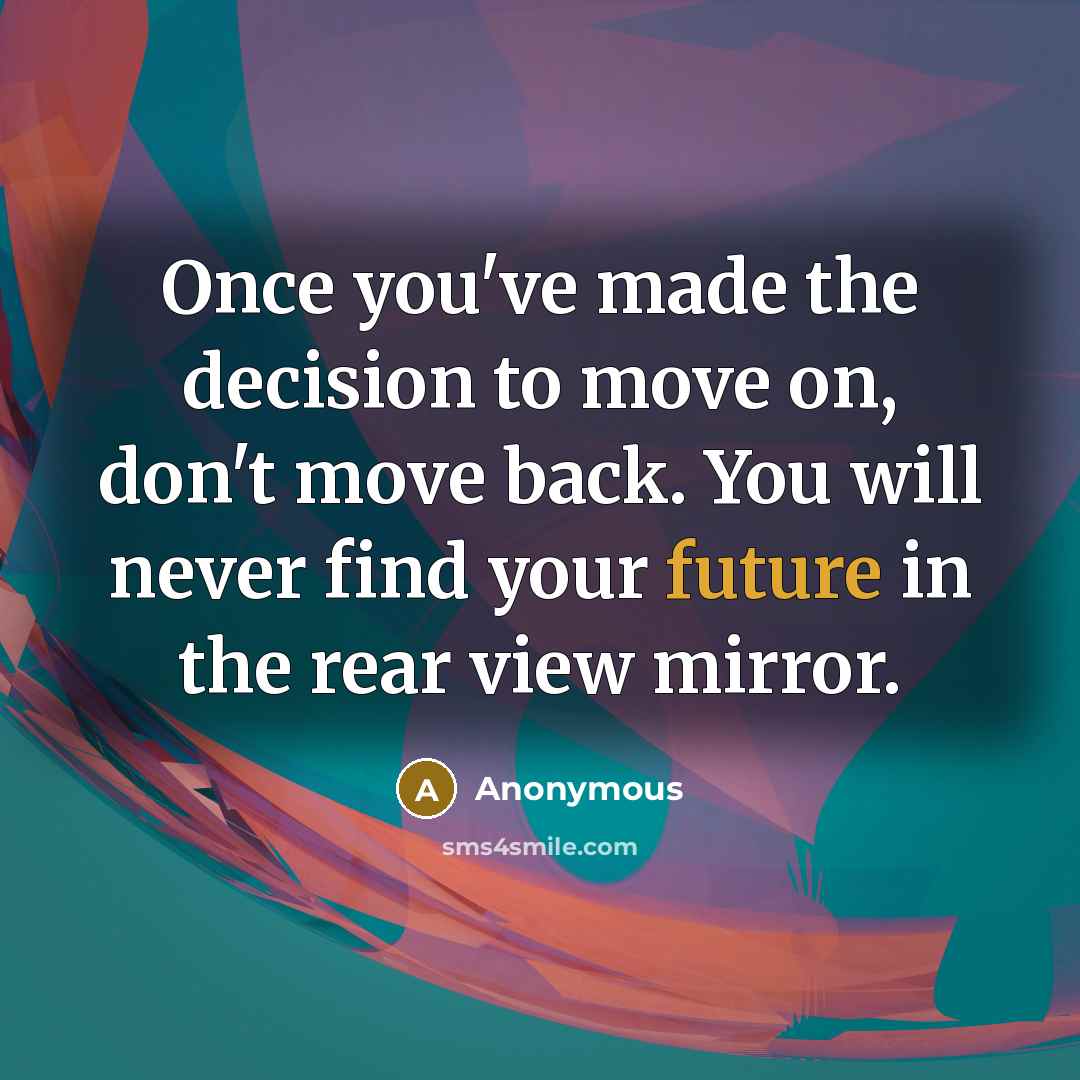 “Once you've made the decision to move on, don't move…” quote by Anonymous