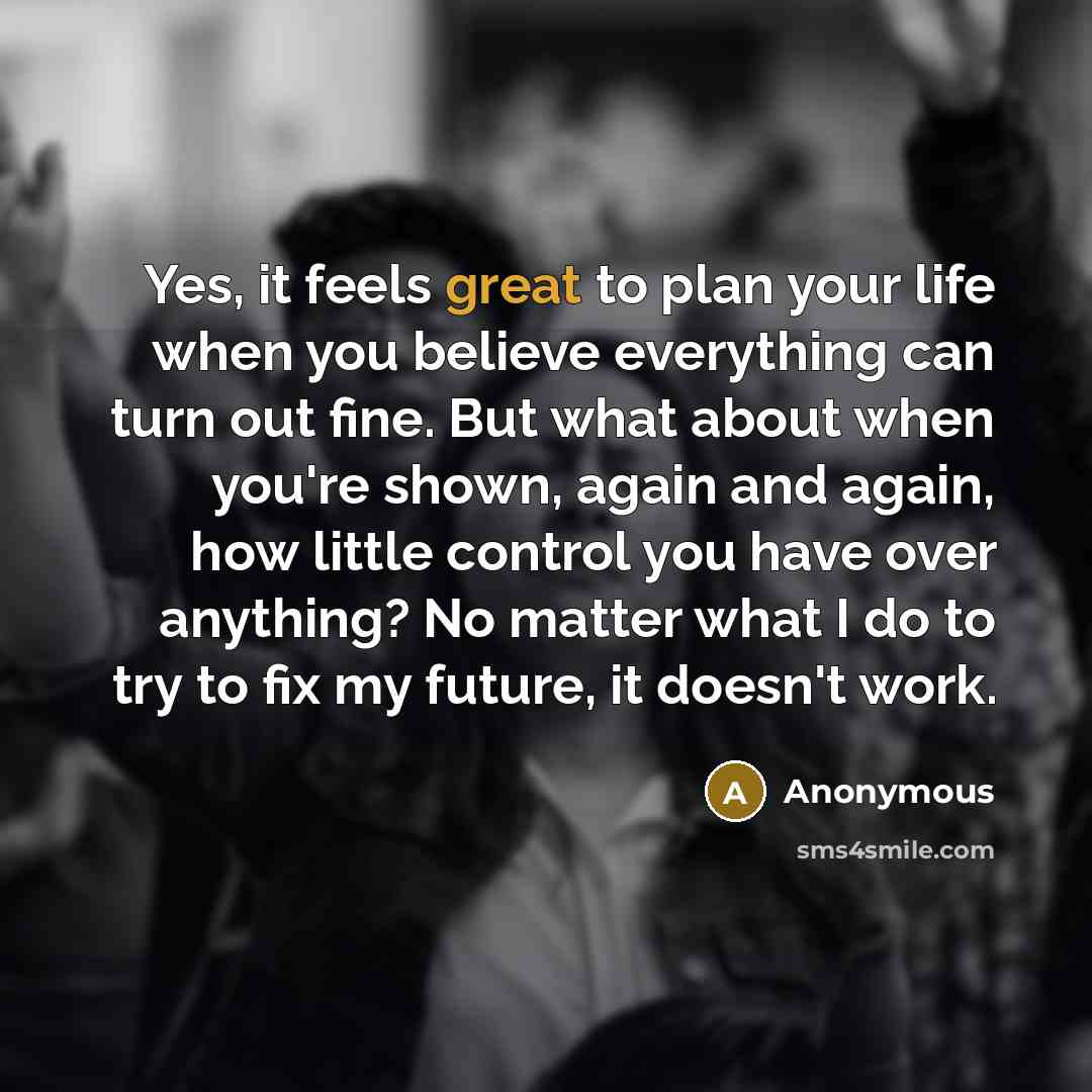 “Yes, it feels great to plan your life when you…” quote by Anonymous