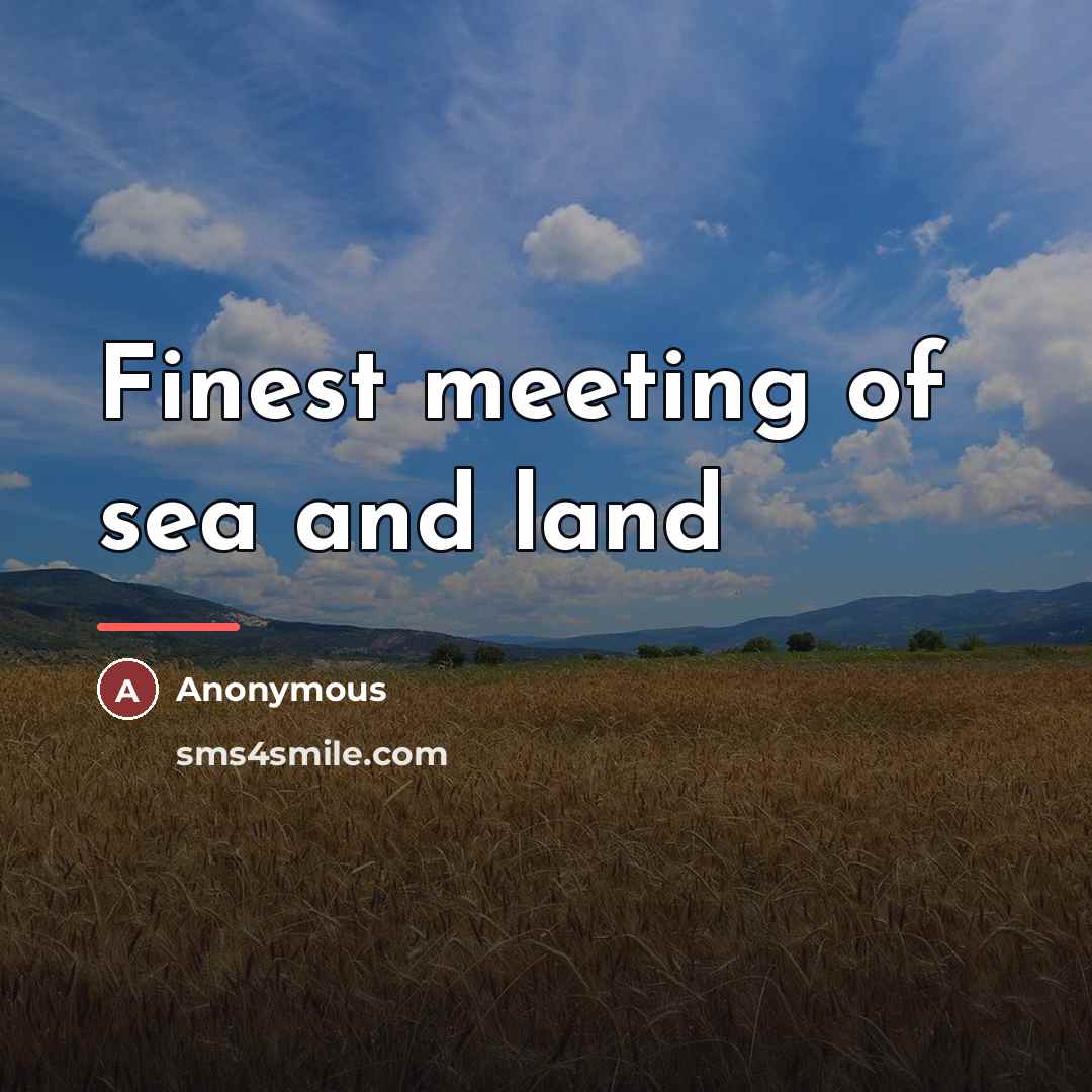 “Finest meeting of sea and land…” quote by Anonymous