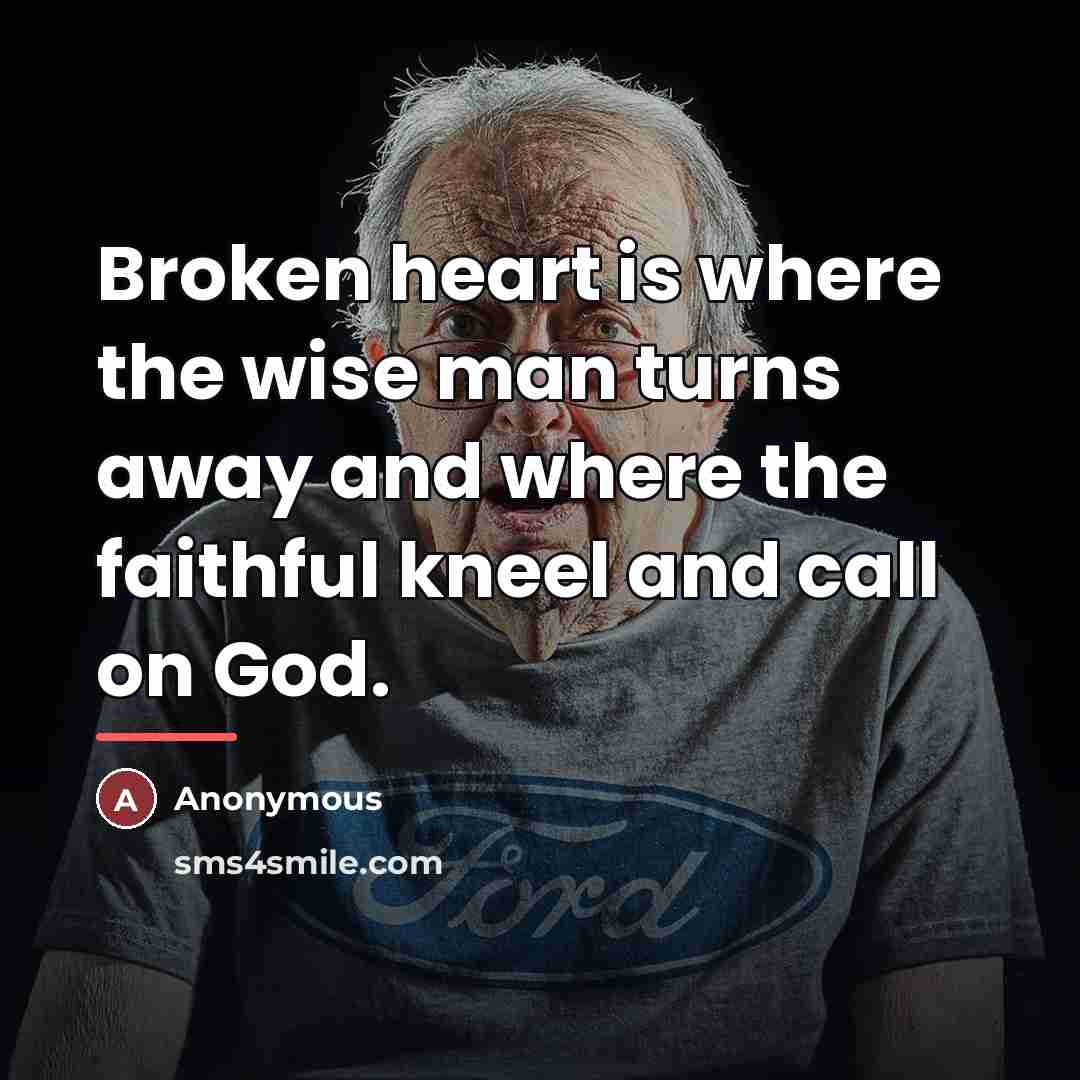 “Broken heart is where the wise man turns away and…” quote by Anonymous