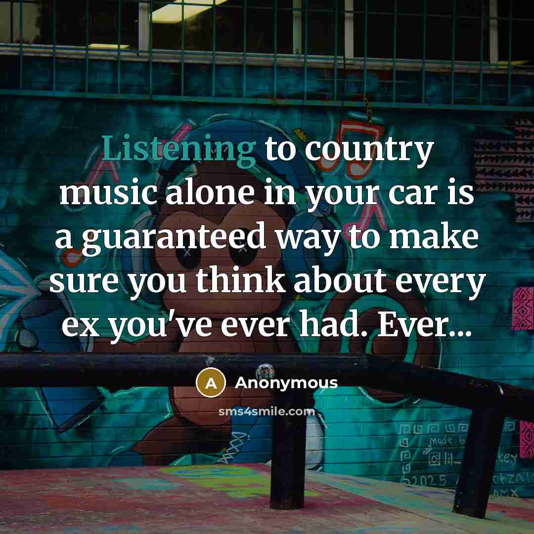 “Listening to country music alone in your car is a…” quote by Anonymous