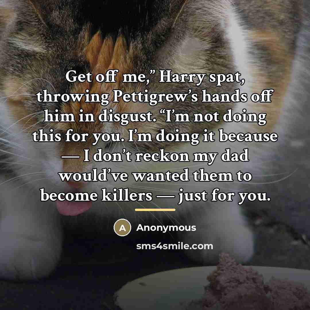 “Get off me,” Harry spat, throwing Pettigrew’s hands off him…” quote by Anonymous