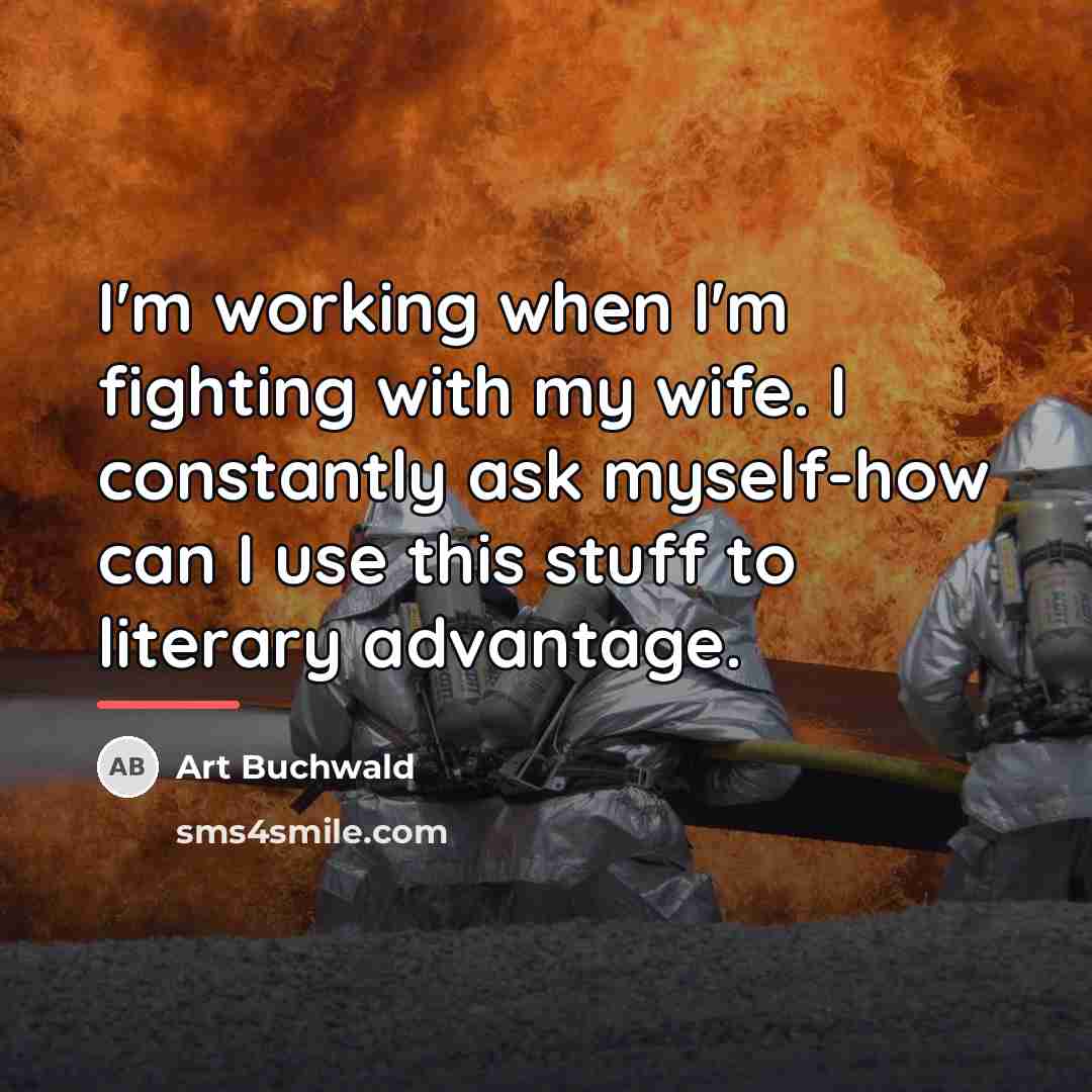“I'm working when I'm fighting with my wife. I constantly…” quote by Art Buchwald