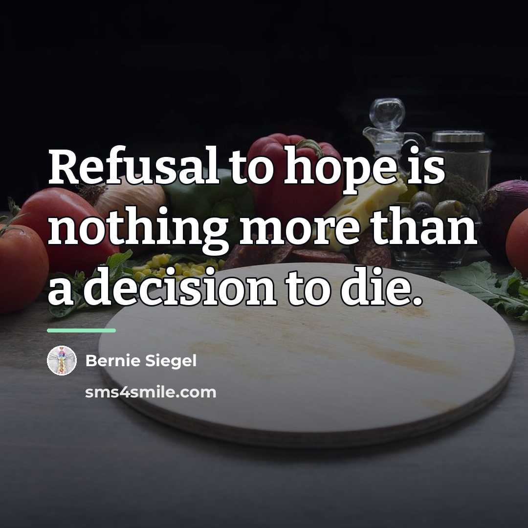 “Refusal to hope is nothing more than a decision to…” quote by Bernie Siegel