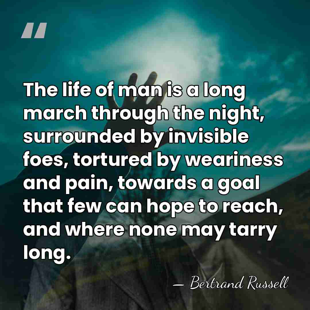 The life of man is a long march through the night, surrounded&hellip; - Bertrand Russell