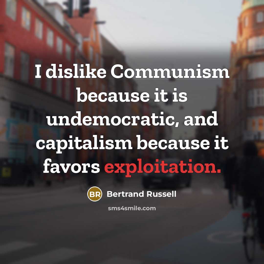 “I dislike Communism because it is undemocratic, and capitalism because…” quote by Bertrand Russell