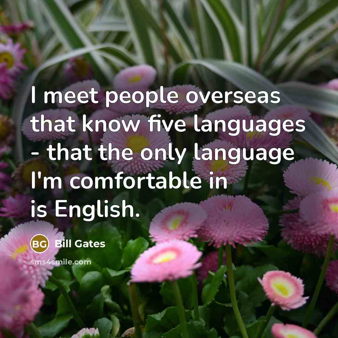“I meet people overseas that know five languages - that…” quote by Bill Gates