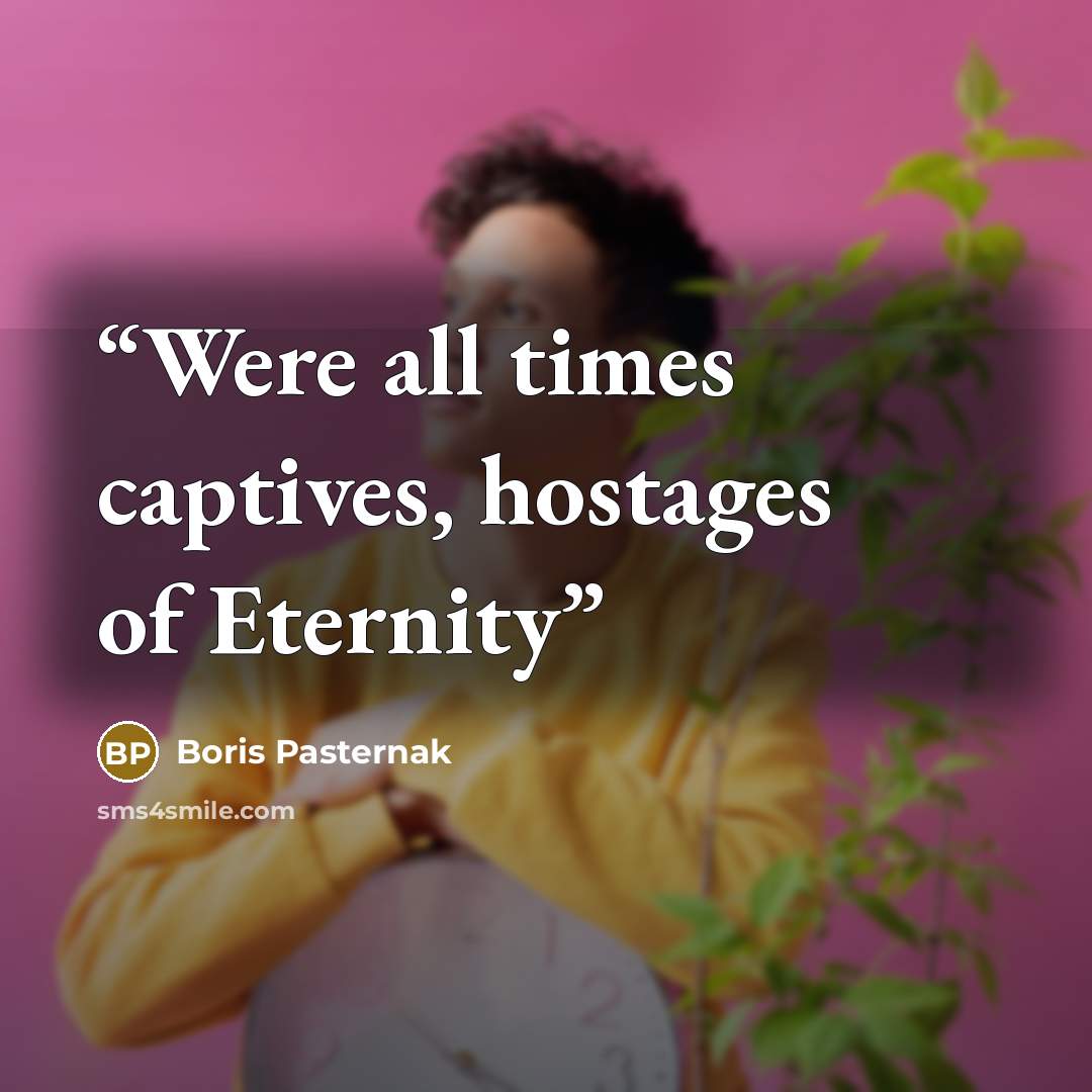 “Were all times captives, hostages of Eternity” quote by Boris Pasternak