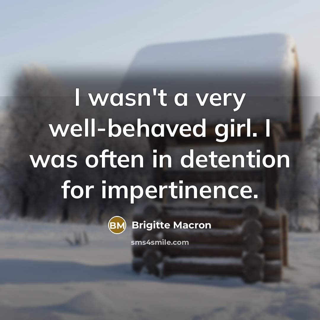 “I wasn't a very well-behaved girl. I was often in…” quote by Brigitte Macron