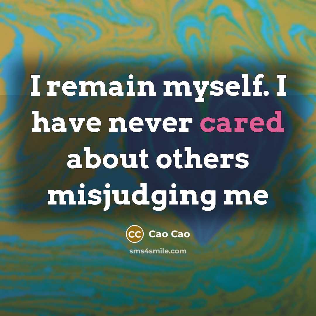 “I remain myself. I have never cared about others misjudging me” quote by Cao Cao