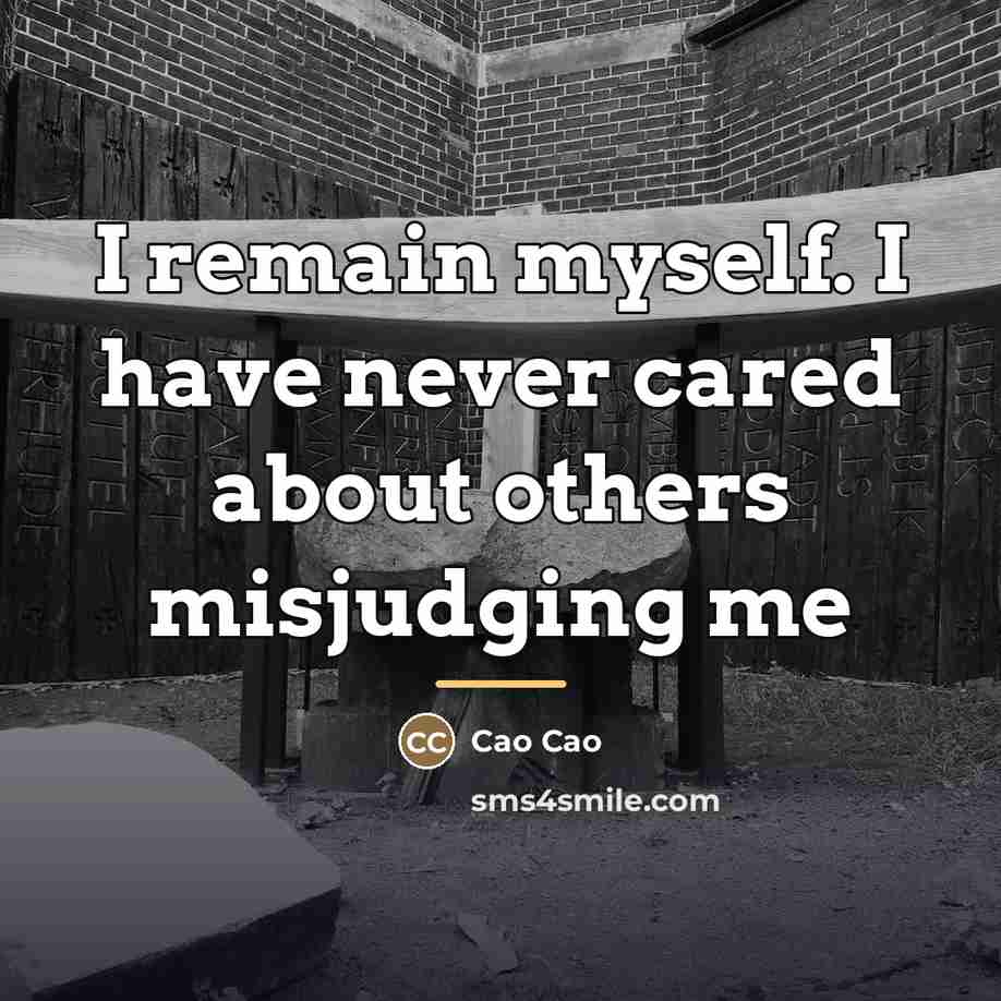 “I remain myself. I have never cared about others misjudging…” quote by Cao Cao