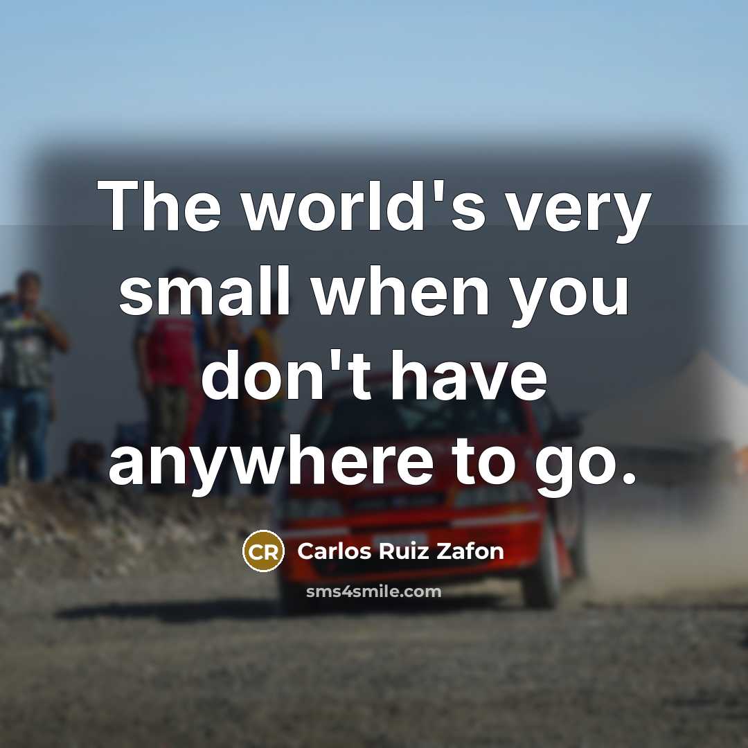 “The world's very small when you don't have anywhere to go.” quote by Carlos Ruiz Zafon