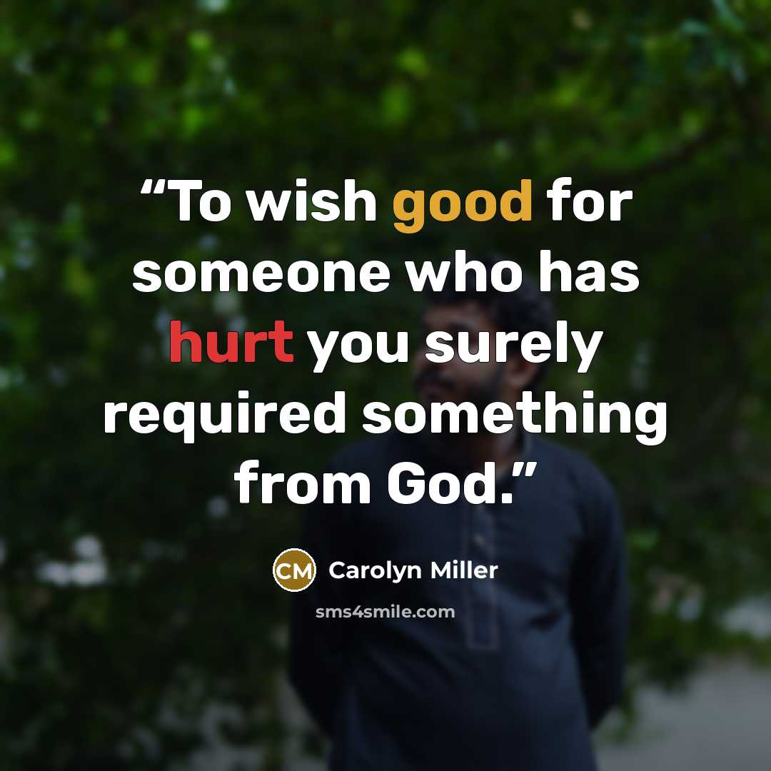 “To wish good for someone who has hurt you surely required something from God.” quote by Carolyn Miller