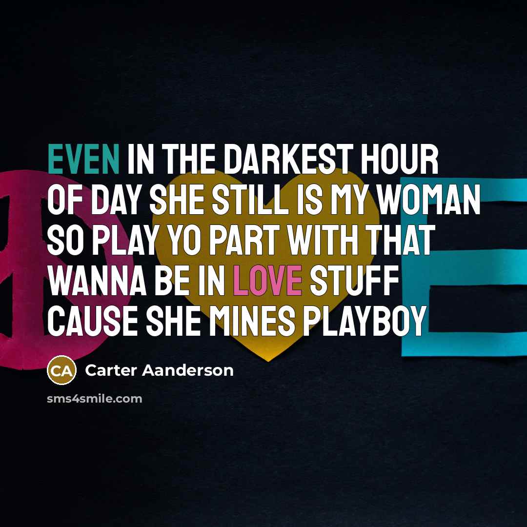 “Even in the darkest hour of day she still is my woman so play yo part with that wanna be in love stuff cause she mines playboy” quote by Carter Aanderson