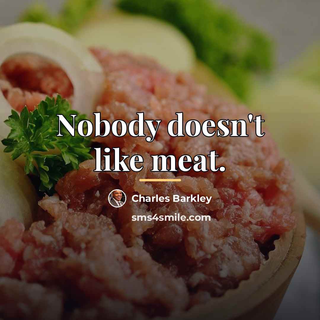“Nobody doesn't like meat.…” quote by Charles Barkley