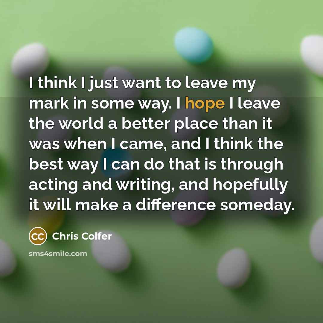 “I think I just want to leave my mark in…” quote by Chris Colfer