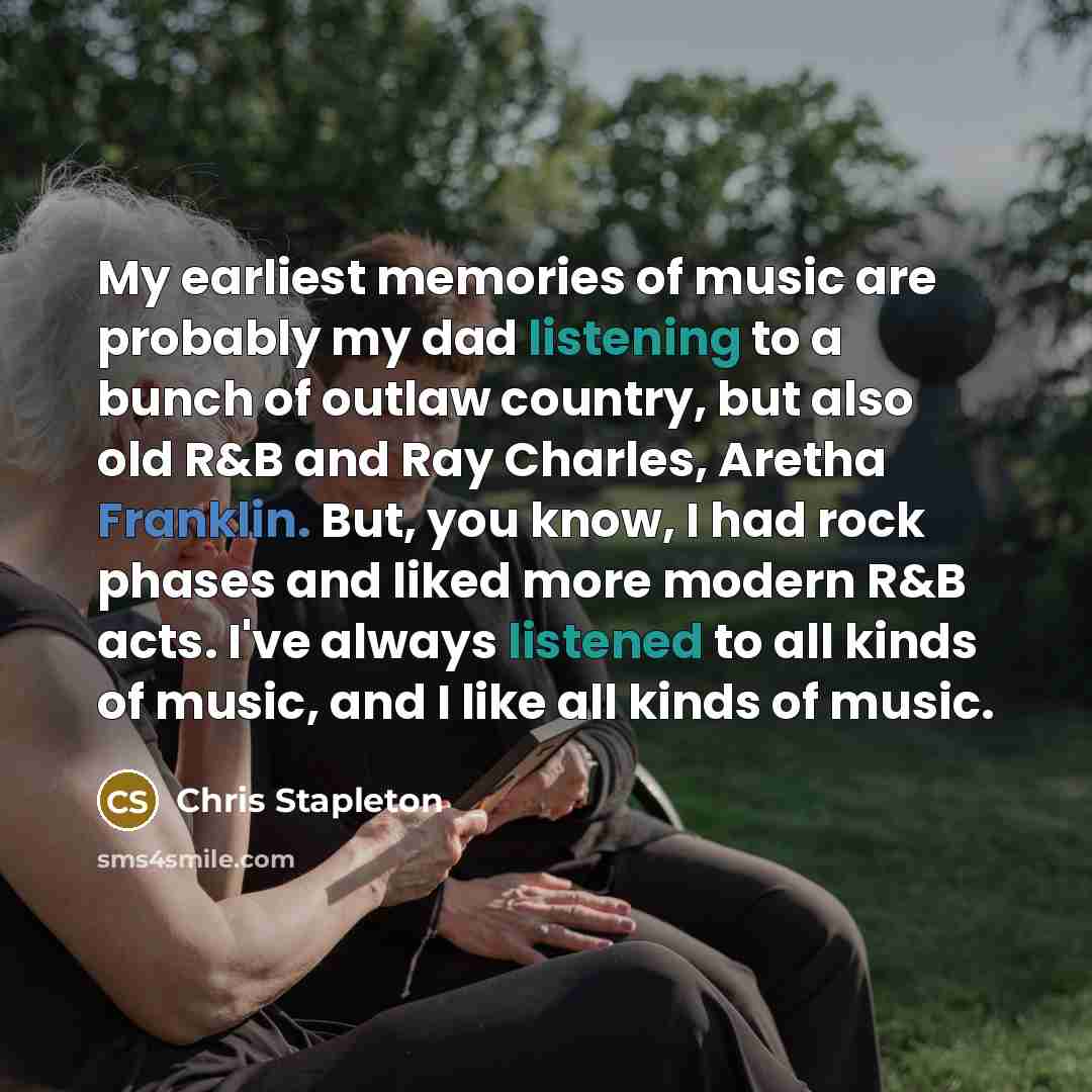 “My earliest memories of music are probably my dad listening…” quote by Chris Stapleton
