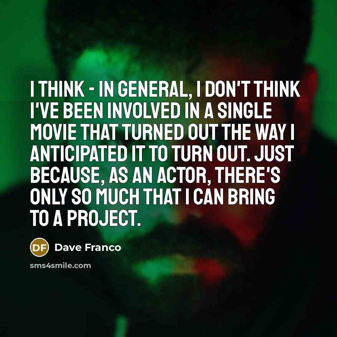 “I think - in general, I don't think I've been…” quote by Dave Franco