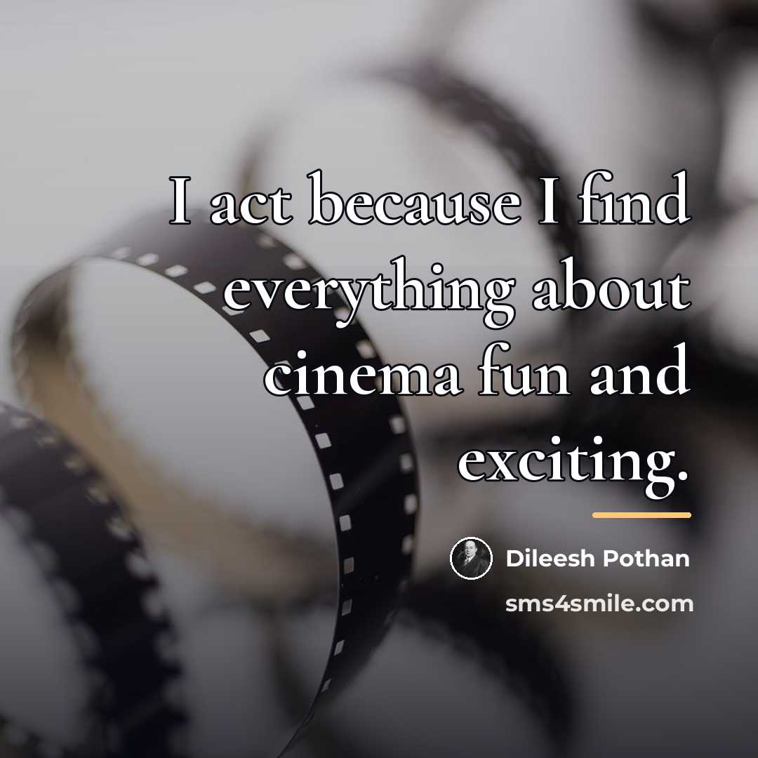 “I act because I find everything about cinema fun and…” quote by Dileesh Pothan