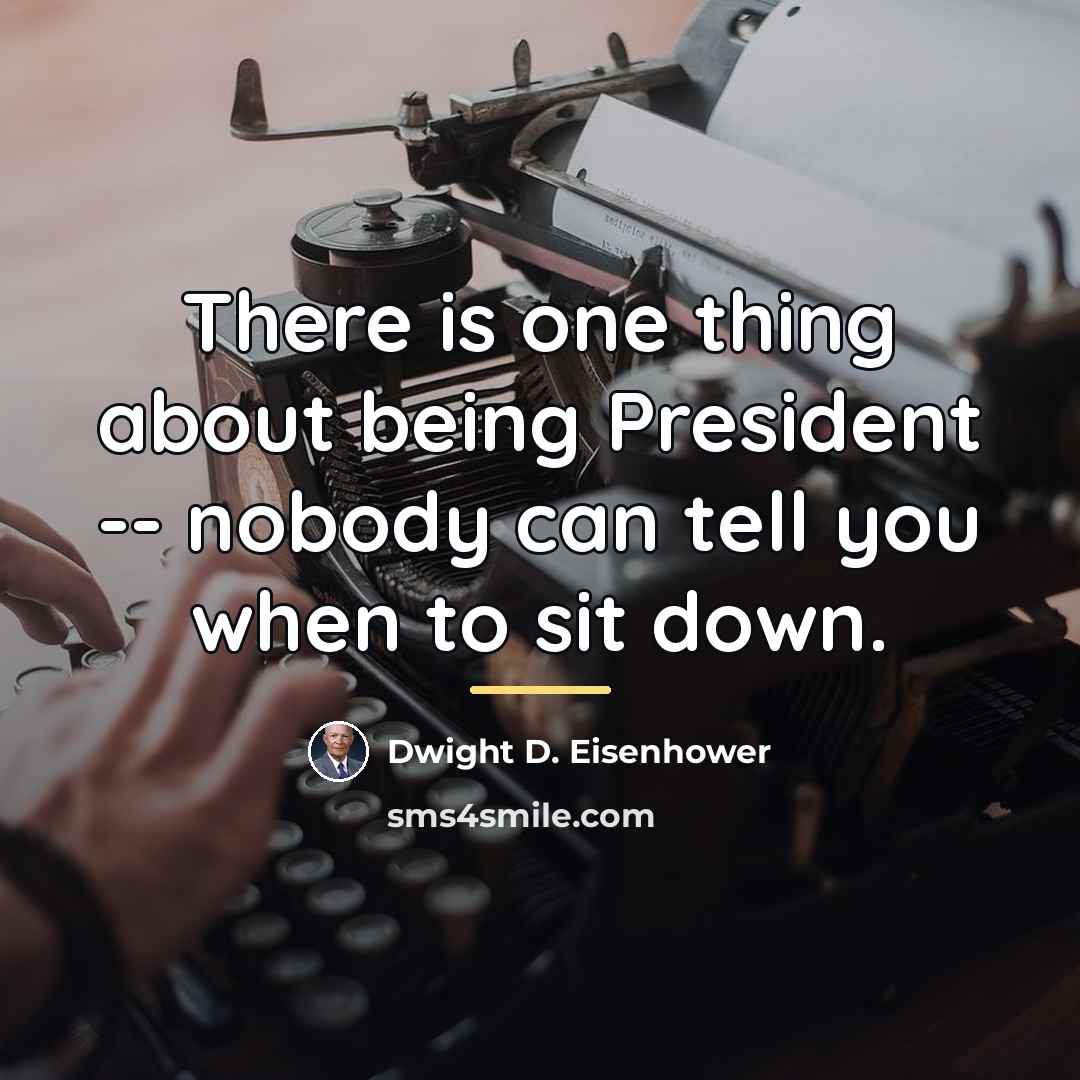 “There is one thing about being President -- nobody can…” quote by Dwight D. Eisenhower