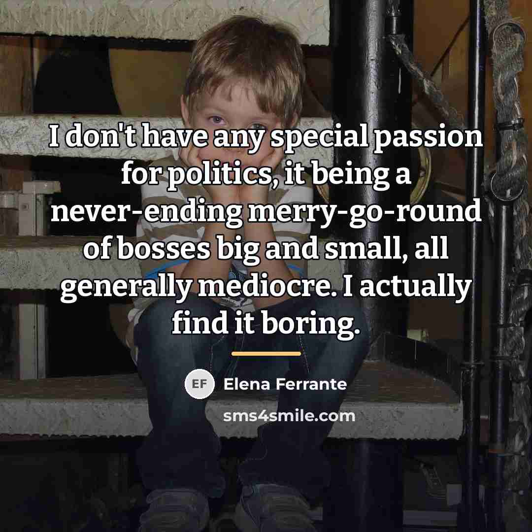 “I don't have any special passion for politics, it being…” quote by Elena Ferrante