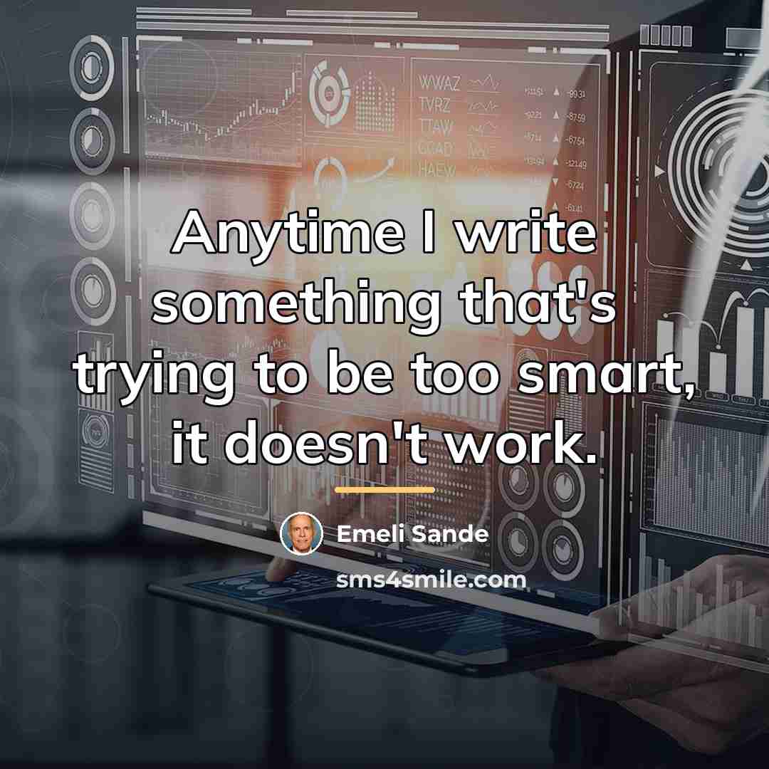 “Anytime I write something that's trying to be too smart,…” quote by Emeli Sande