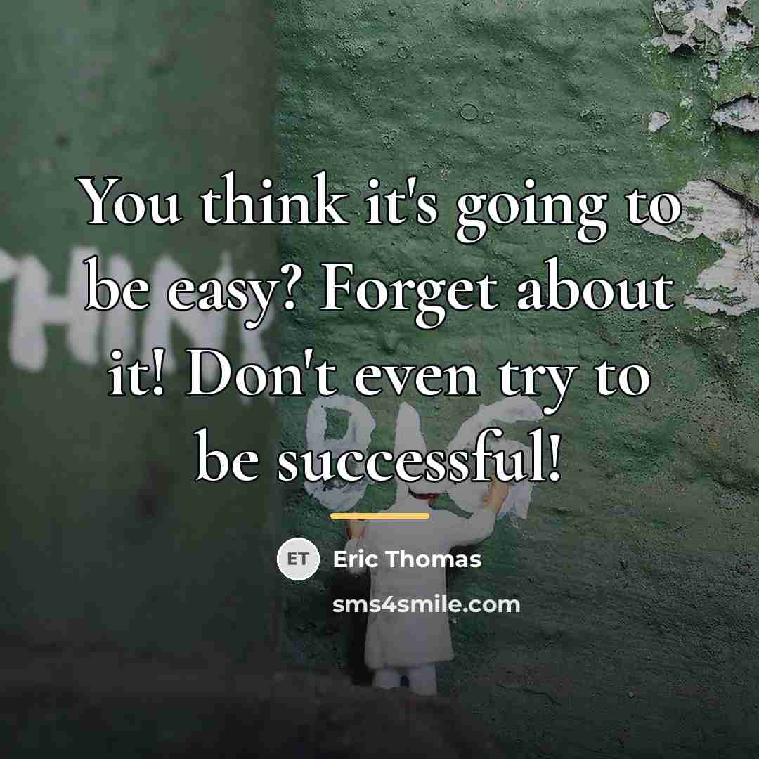 “You think it's going to be easy? Forget about it!…” quote by Eric Thomas