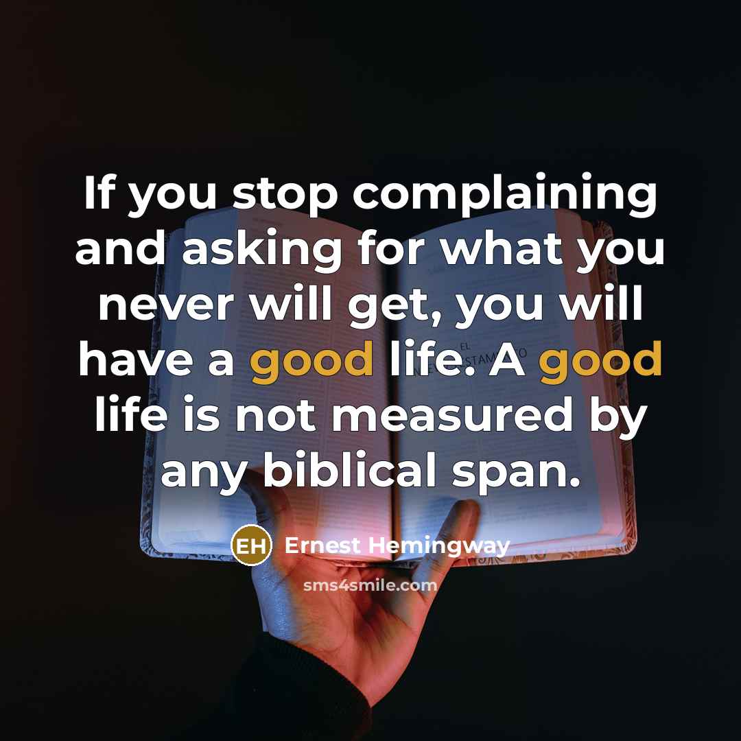 “If you stop complaining and asking for what you never…” quote by Ernest Hemingway