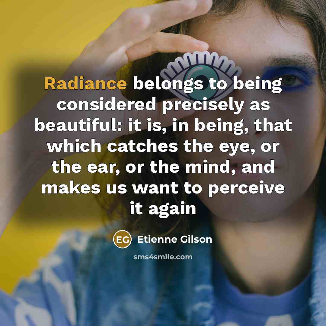 “Radiance belongs to being considered precisely as beautiful: it is,…” quote by Etienne Gilson