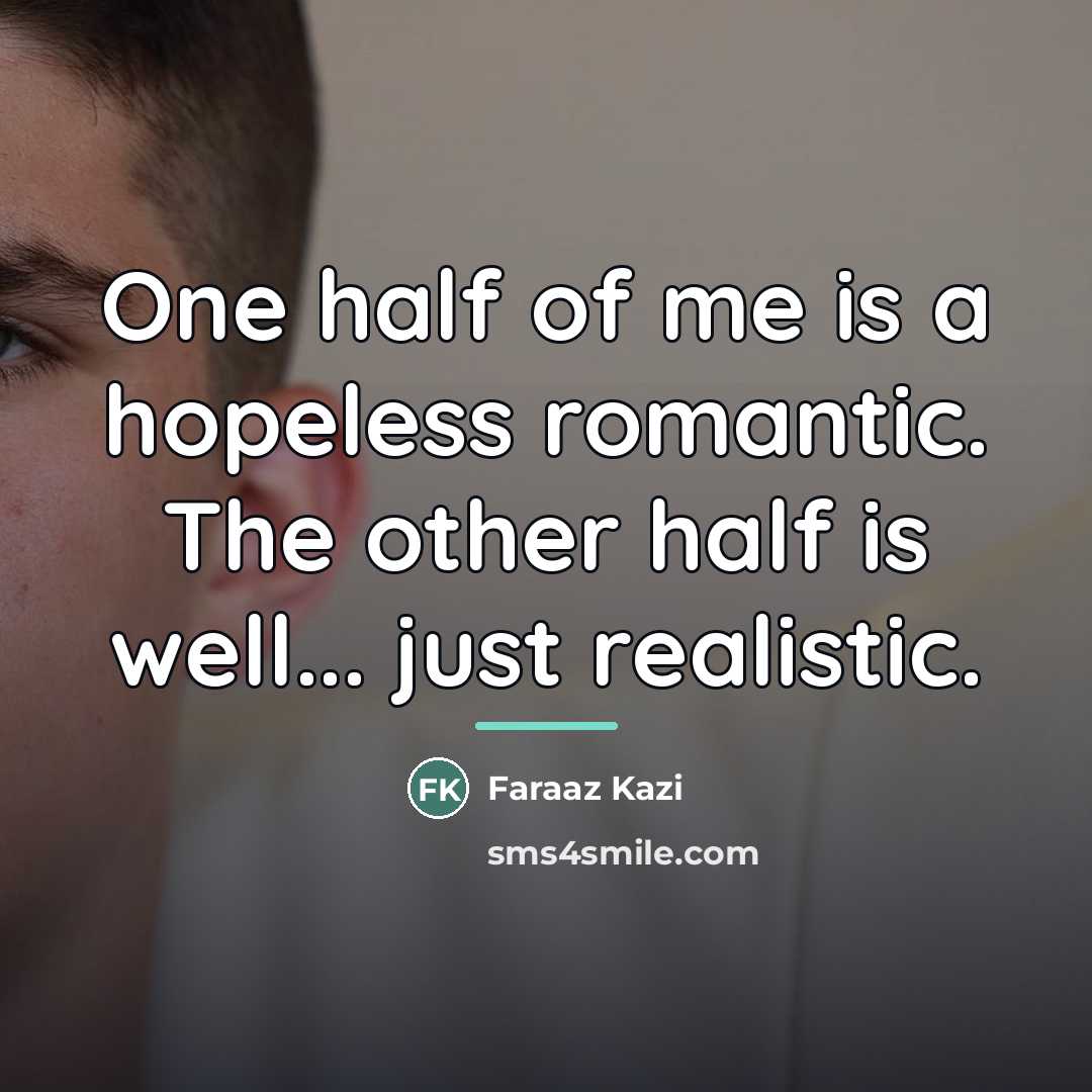 “One half of me is a hopeless romantic. The other…” quote by Faraaz Kazi
