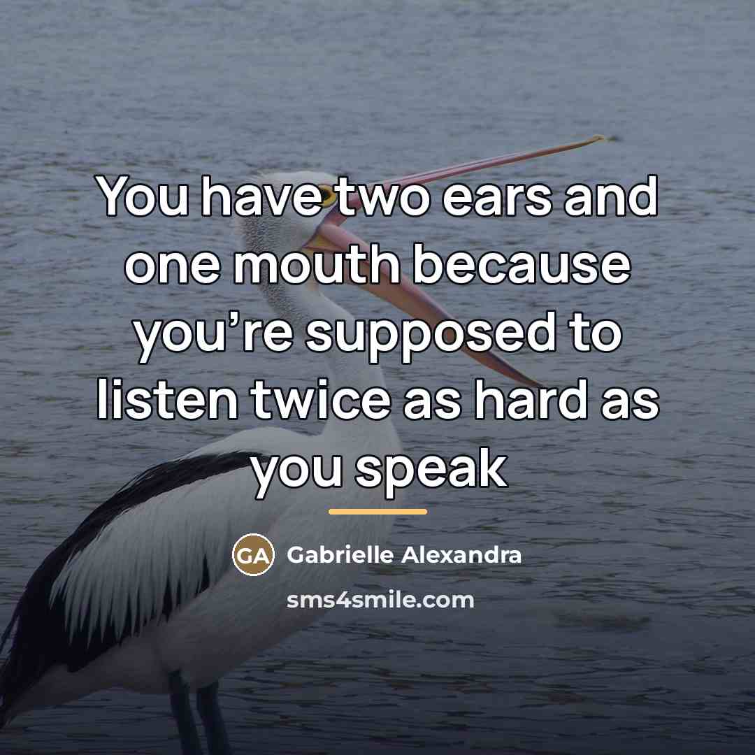 “You have two ears and one mouth because you're supposed…” quote by Gabrielle Alexandra